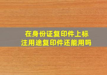 在身份证复印件上标注用途复印件还能用吗