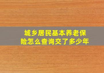 城乡居民基本养老保险怎么查询交了多少年