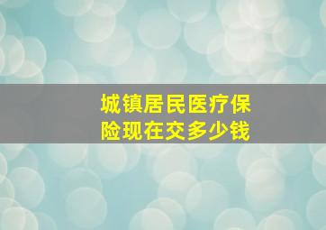 城镇居民医疗保险现在交多少钱