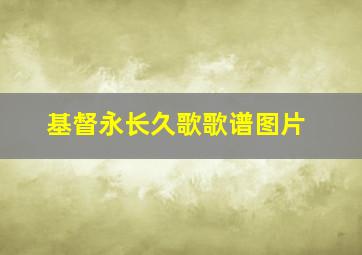 基督永长久歌歌谱图片