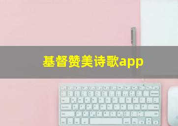 基督赞美诗歌app