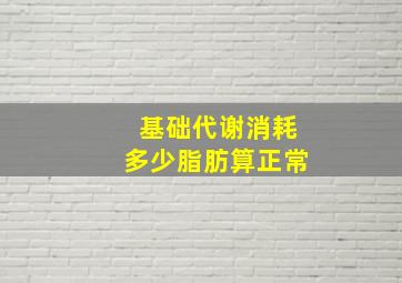 基础代谢消耗多少脂肪算正常