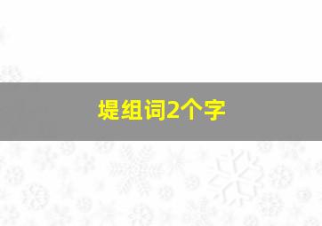 堤组词2个字