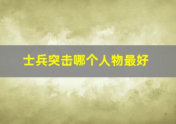 士兵突击哪个人物最好