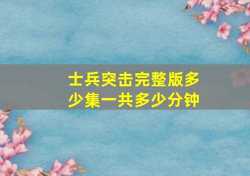 士兵突击完整版多少集一共多少分钟