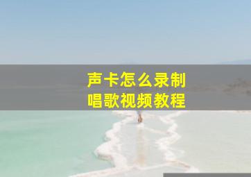 声卡怎么录制唱歌视频教程