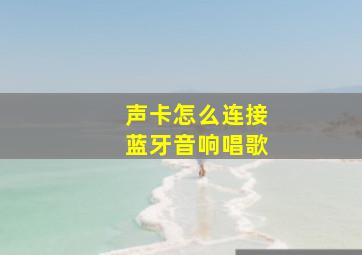 声卡怎么连接蓝牙音响唱歌