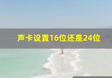 声卡设置16位还是24位