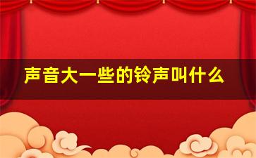 声音大一些的铃声叫什么