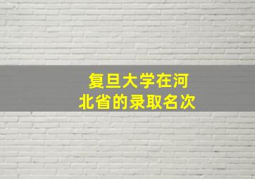 复旦大学在河北省的录取名次