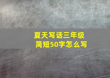 夏天写话三年级简短50字怎么写