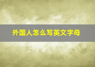 外国人怎么写英文字母