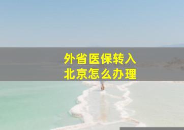 外省医保转入北京怎么办理