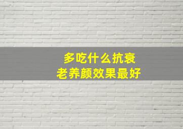 多吃什么抗衰老养颜效果最好