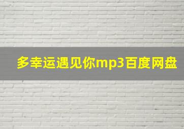 多幸运遇见你mp3百度网盘