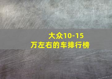 大众10-15万左右的车排行榜