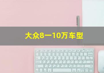 大众8一10万车型