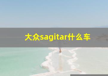 大众sagitar什么车