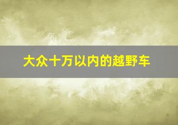 大众十万以内的越野车