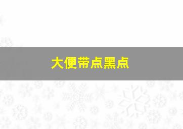 大便带点黑点