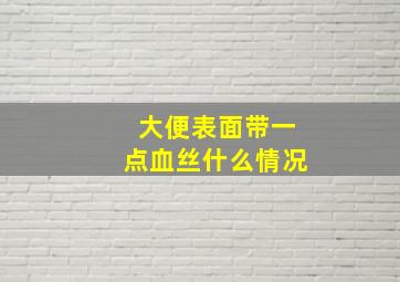 大便表面带一点血丝什么情况