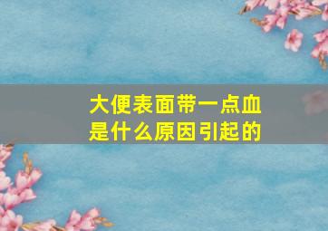 大便表面带一点血是什么原因引起的