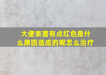 大便表面有点红色是什么原因造成的呢怎么治疗