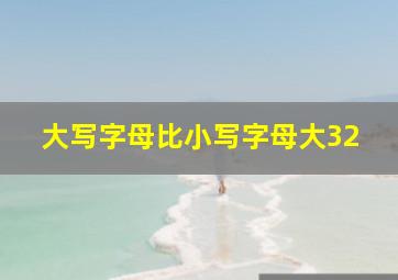 大写字母比小写字母大32