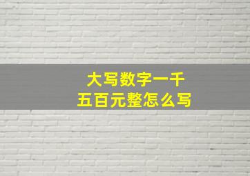 大写数字一千五百元整怎么写