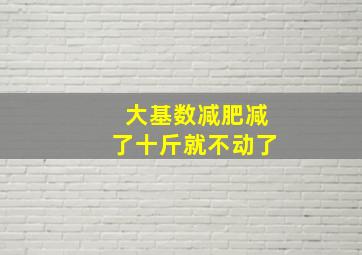 大基数减肥减了十斤就不动了