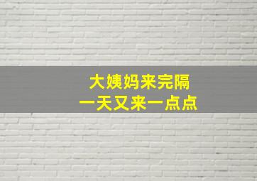 大姨妈来完隔一天又来一点点