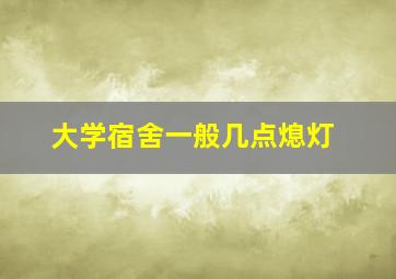 大学宿舍一般几点熄灯