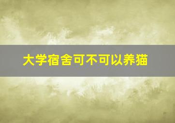 大学宿舍可不可以养猫