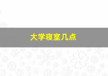 大学寝室几点