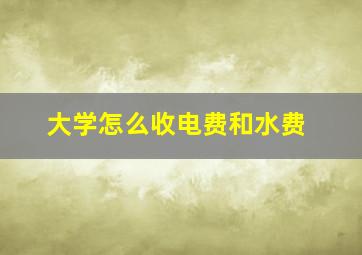 大学怎么收电费和水费