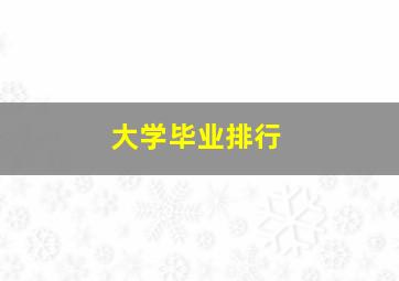 大学毕业排行