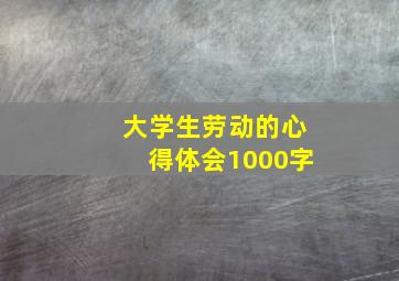 大学生劳动的心得体会1000字