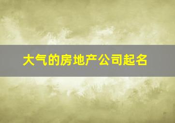 大气的房地产公司起名