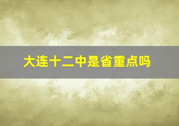 大连十二中是省重点吗