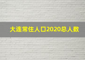 大连常住人口2020总人数