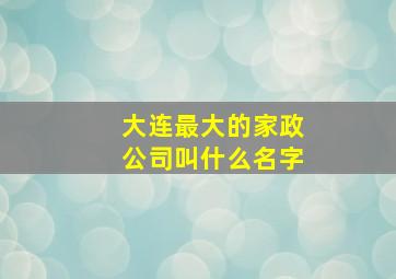 大连最大的家政公司叫什么名字