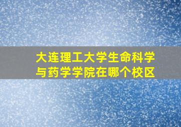 大连理工大学生命科学与药学学院在哪个校区