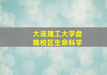 大连理工大学盘锦校区生命科学