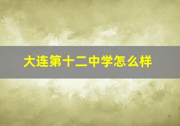 大连第十二中学怎么样