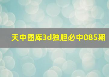 天中图库3d独胆必中085期