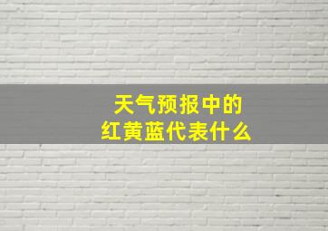 天气预报中的红黄蓝代表什么