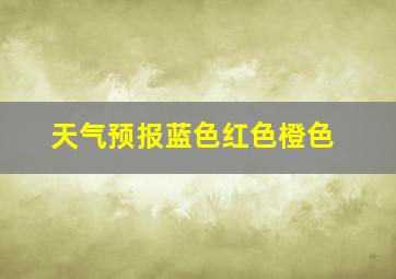 天气预报蓝色红色橙色