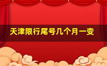 天津限行尾号几个月一变