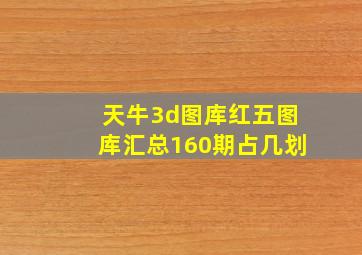 天牛3d图库红五图库汇总160期占几划