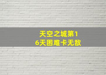 天空之城第16天困难卡无敌